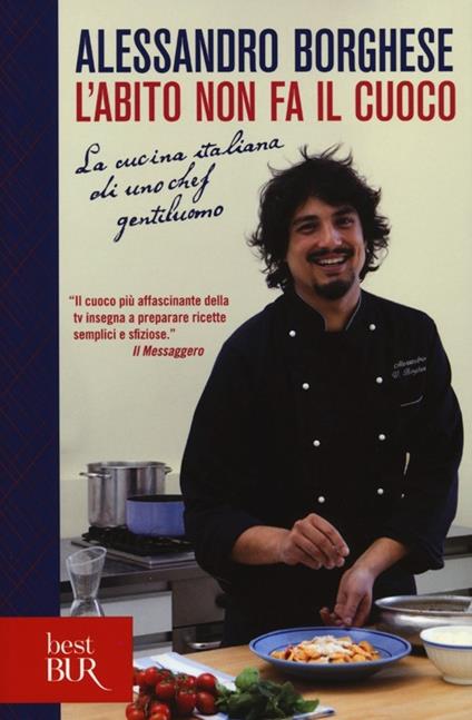 L'abito non fa il cuoco. La cucina italiana di uno chef gentiluomo. Ediz. illustrata - Alessandro Borghese - copertina