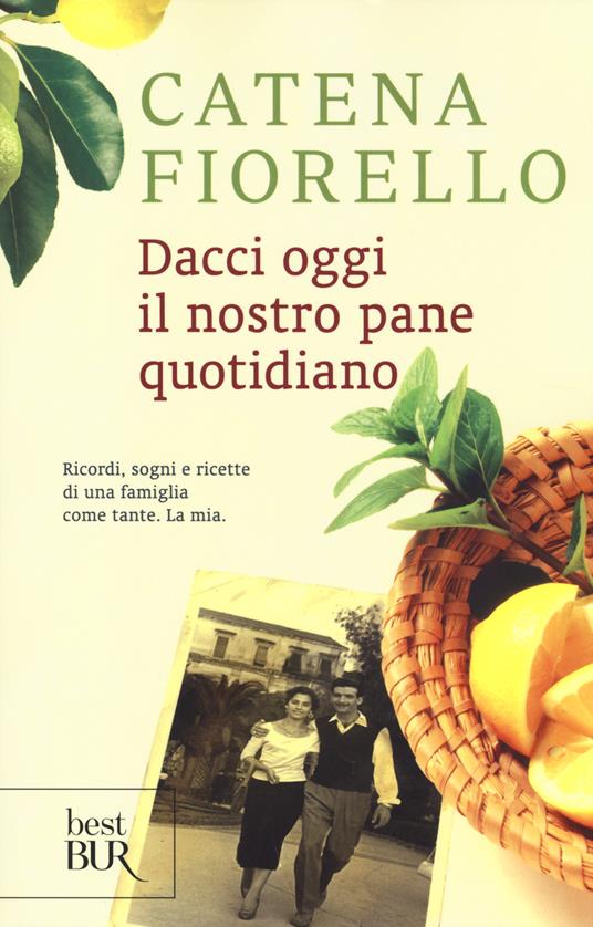 Dacci oggi il nostro pane quotidiano. Ricordi, sogni e ricette di una famiglia come tante. La mia - Catena Fiorello - copertina