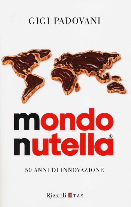 Mondo Nutella. 50 anni di innovazione - Gigi Padovani - copertina