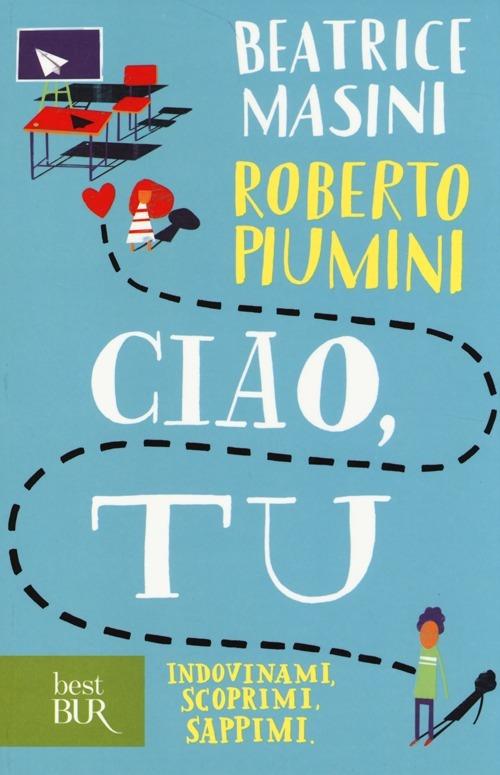 Ciao, tu. Indovinami, scoprimi, sappimi - Beatrice Masini,Roberto Piumini - copertina