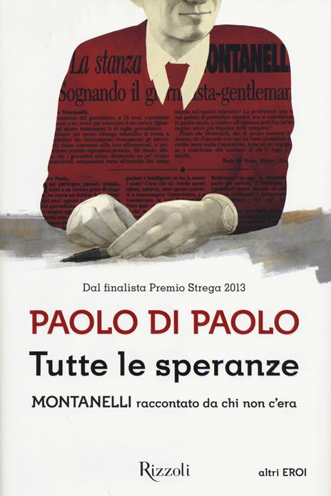 Tutte le speranze. Montanelli raccontato da chi non c'era - Paolo Di Paolo - copertina