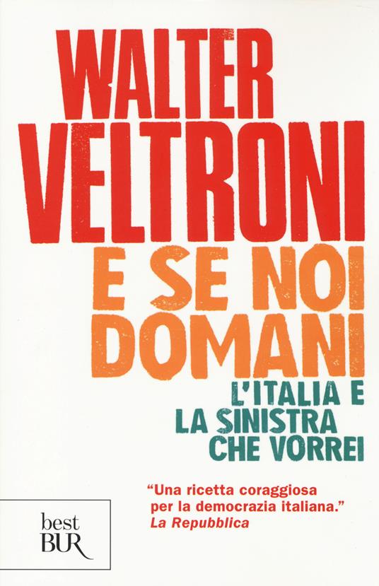 E se noi domani. L'Italia e la sinistra che vorrei - Walter Veltroni - copertina