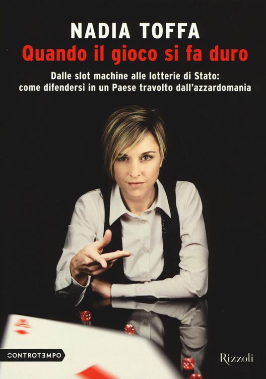 Quando il gioco si fa duro. Dalle slot machine alle lotterie di Stato:come difendersi in un Paese travolto dall'azzardomania - Nadia Toffa - copertina