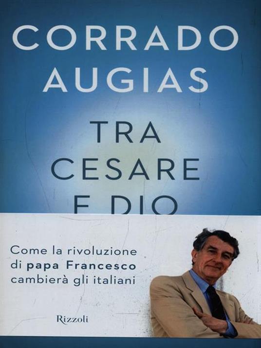 Tra Cesare e Dio. Come la rivoluzione di papa Francesco cambierà gli italiani - Corrado Augias - copertina