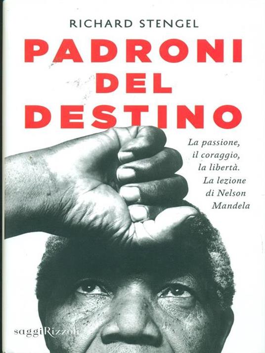 Padroni del destino. La passione, il coraggio, la libertà. La lezione di Nelson Mandela - Richard Stengel - copertina