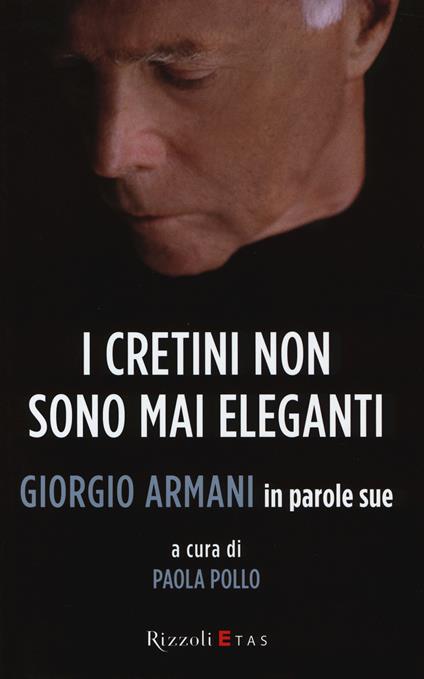 I cretini non sono mai eleganti. Giorgio Armani in parole sue - Giorgio Armani - copertina