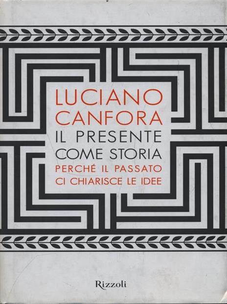 Il presente come storia. Perché il passato ci chiarisce le idee - Luciano Canfora - copertina