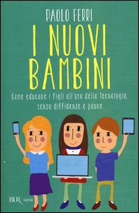 I nuovi bambini. Come educare i figli all'uso della tecnologia, senza diffidenze e paure - Paolo Ferri - copertina