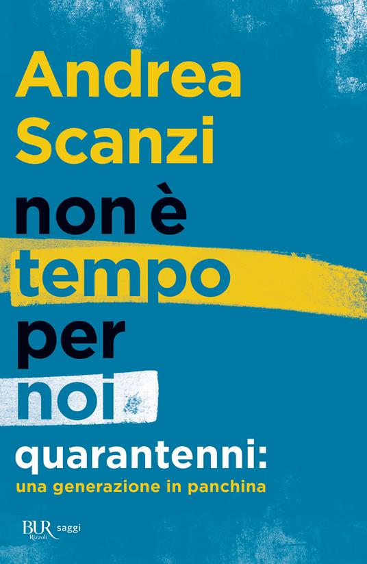 Non è tempo per noi. Quarantenni: una generazione in panchina - Andrea Scanzi - copertina