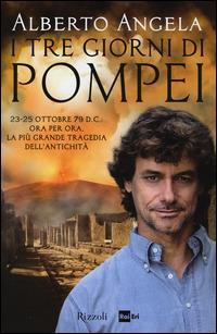 I tre giorni di Pompei: 23-25 ottobre 79 d. C. Ora per ora, la più grande tragedia dell'antichità - Alberto Angela - copertina