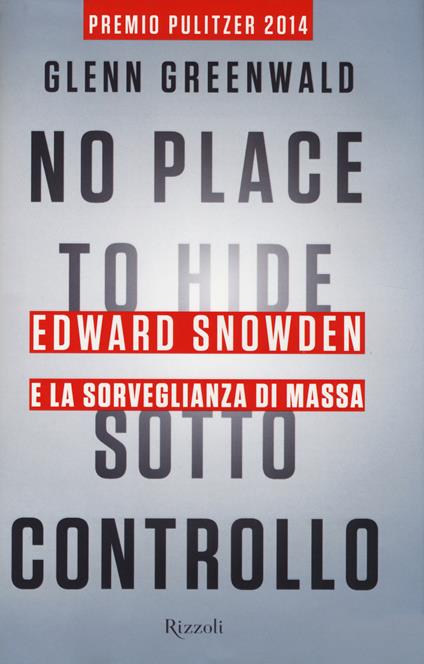 No place to hide. Sotto controllo. Edward Snowden e la sorveglianza di massa - Glenn Greenwald - copertina