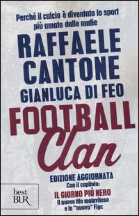 Football clan. Perché il calcio è diventato lo sport più amato dalle mafie - Raffaele Cantone,Gianluca Di Feo - copertina