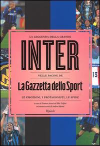 La leggenda della grande Inter nelle pagine de «La Gazzetta dello Sport». Le emozioni, i protagonisti, le sfide. Ediz. illustrata - copertina