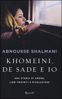 Khomeini, de Sade e io. Una storia di amore, libri proibiti e rivoluzione - Abnousse Shalmani - copertina