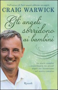 Gli angeli sorridono ai bambini. Le storie semplici e straordinarie dei piccoli angeli che incontriamo sul nostro cammino - Craig Warwick - 6