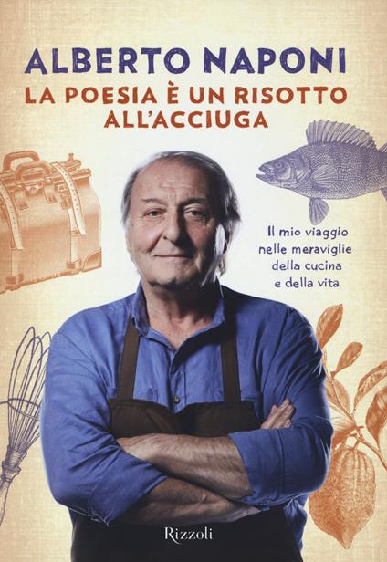 La poesia è un risotto all'acciuga. Il mio viaggio nelle meraviglie della cucina e della vita - Alberto Naponi - copertina
