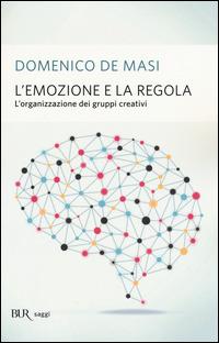 L'emozione e la regola. L'organizzazione dei gruppi creativi - Domenico De Masi - copertina