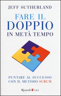 Fare il doppio in metà tempo. Puntare al successo con il metodo Scrum - Jeff Sutherland - copertina