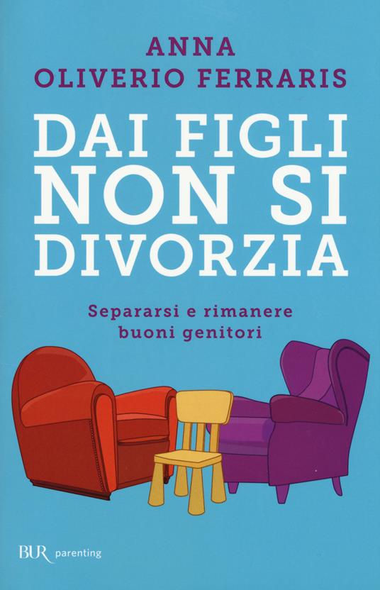 Dai figli non si divorzia. Separarsi e rimanere buoni genitori - Anna Oliverio Ferraris - copertina