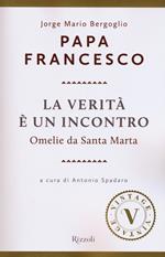 La verità è un incontro. Omelie da Santa Marta