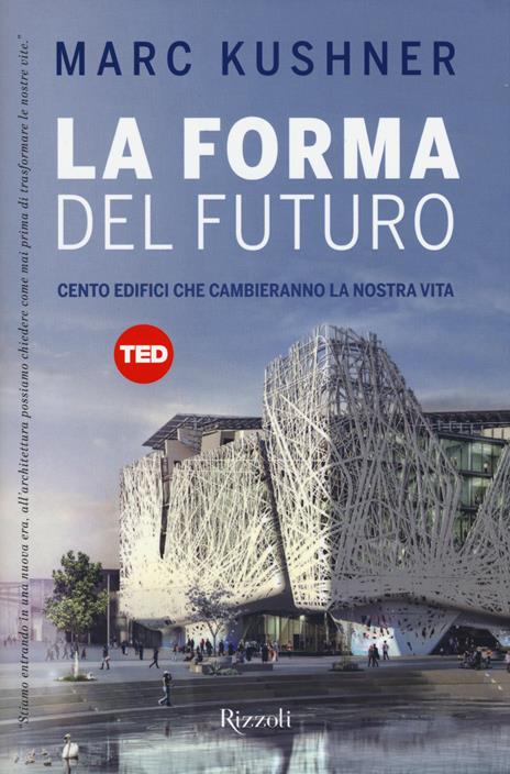 La forma del futuro. Cento edifici che cambieranno la nostra vita. Ediz. illustrata - Marc Kushner - copertina