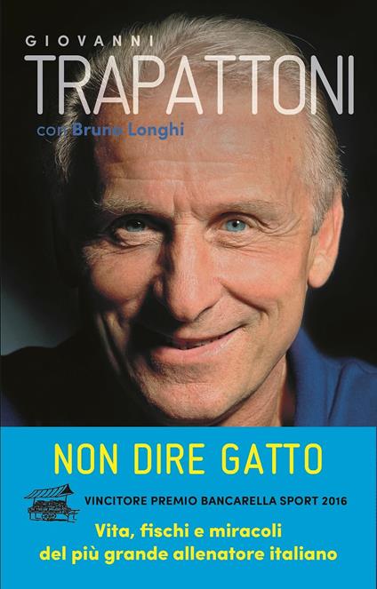 Non dire gatto. La mia vita sempre in campo, tra calci e fischi - Giovanni Trapattoni,Bruno Longhi - copertina