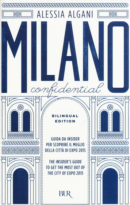 Milano Confidential. Guida da insider per scoprire il meglio della città di EXPO 2015. Ediz. italiana e inglese - Alessia Algani - copertina