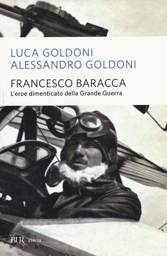 Francesco Baracca. L'eroe dimenticato della grande guerra - Luca Goldoni,Alessandro Goldoni - copertina