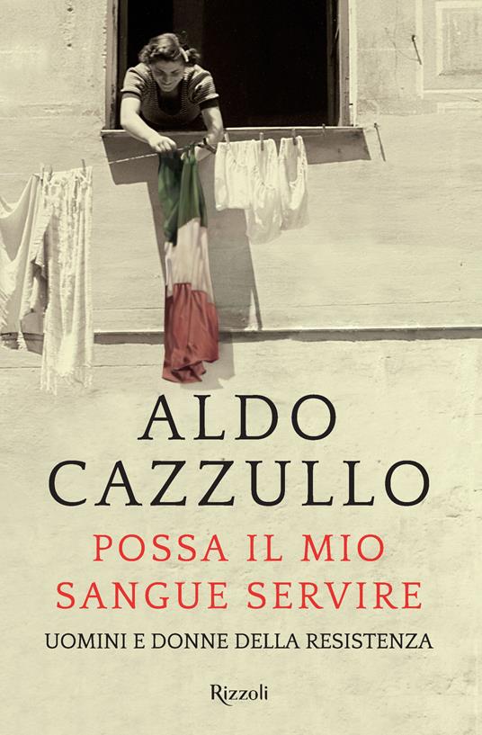 Possa il mio sangue servire. Uomini e donne della Resistenza - Aldo Cazzullo - copertina