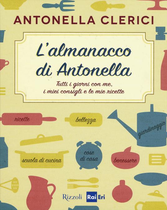 L'almanacco di Antonella. Tutti i giorni con me, i miei consigli e le mie ricette - Antonella Clerici - copertina