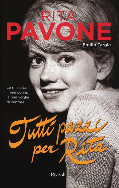 Tutti pazzi per Rita. La mia vita, i miei sogni, la mia voglia di cantare. Ediz. illustrata - Rita Pavone,Emilio Targia - copertina