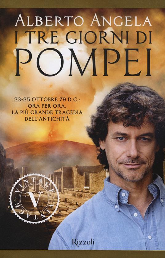 I tre giorni di Pompei: 23-25 ottobre 79 d. C. Ora per ora, la più grande tragedia dell'antichità - Alberto Angela - copertina