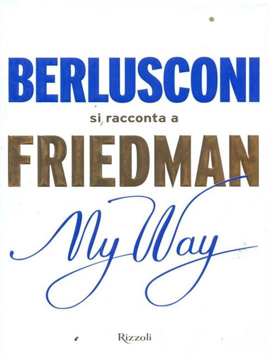My way. Berlusconi si racconta a Friedman - Alan Friedman - 2