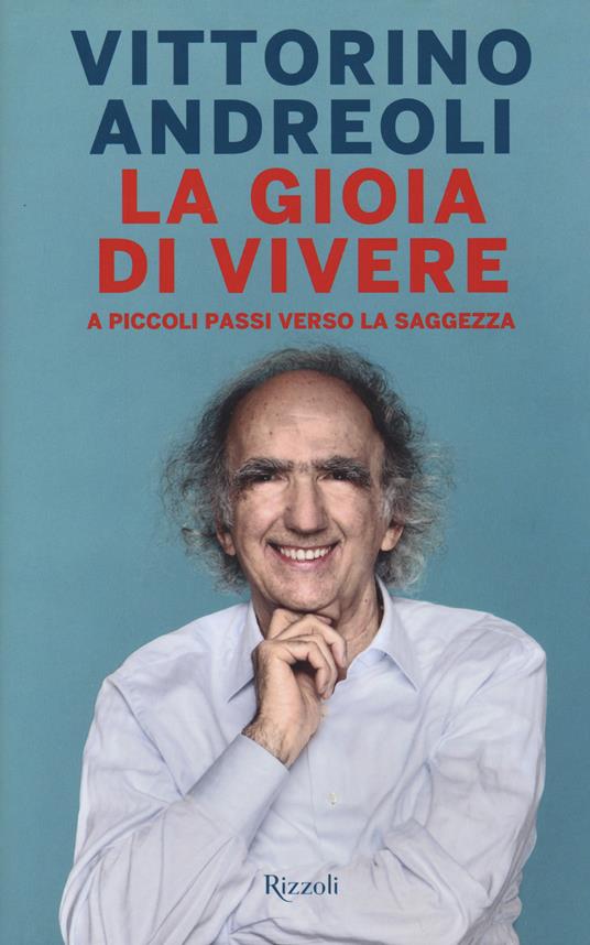 La gioia di vivere. A piccoli passi verso la saggezza - Vittorino Andreoli - copertina