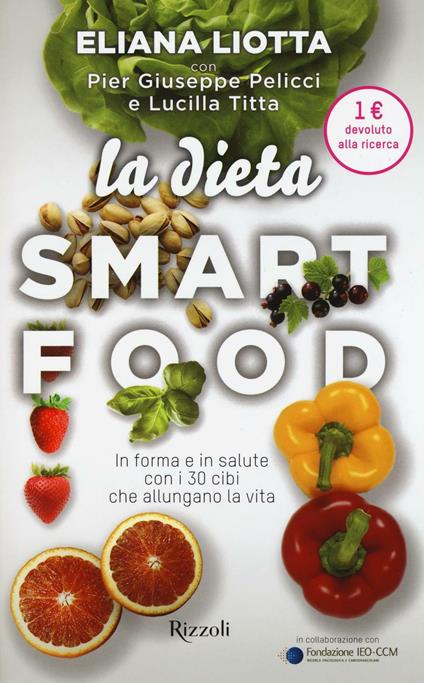 La dieta Smartfood. In forma e in salute con i 30 cibi che allungano la vita - Eliana Liotta,Pier Giuseppe Pelicci,Lucilla Titta - copertina