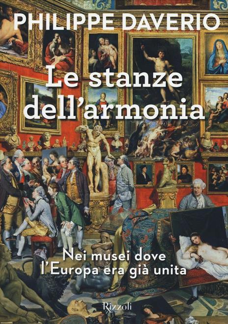 Le stanze dell'armonia. Nei musei dove l'Europa era già unita. Ediz. a colori - Philippe Daverio - copertina