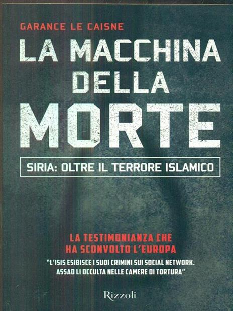 La macchina della morte. Siria: oltre il terrorismo islamico - Garance Le Caisne - 3