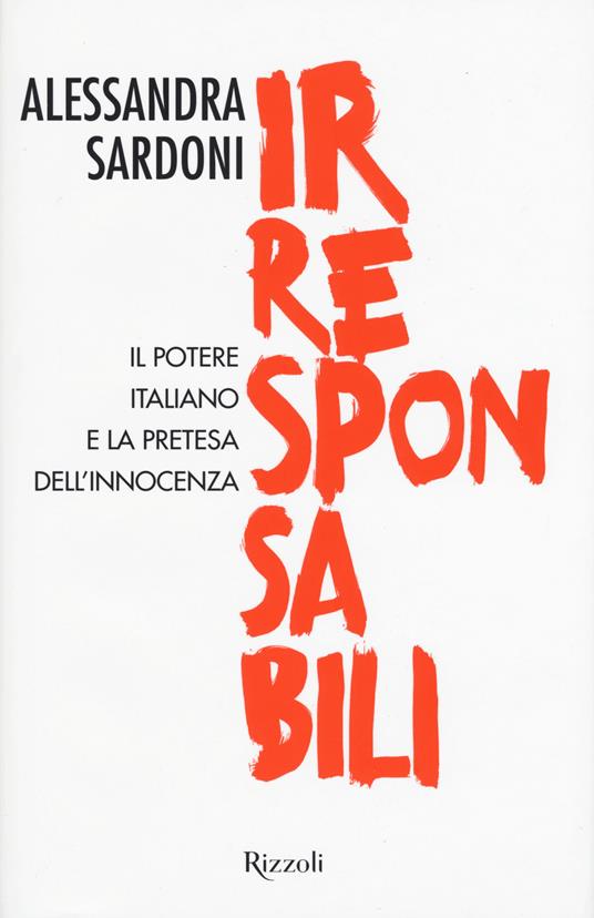 Irresponsabili. Il potere italiano e la pretesa dell'innocenza - Alessandra Sardoni - copertina