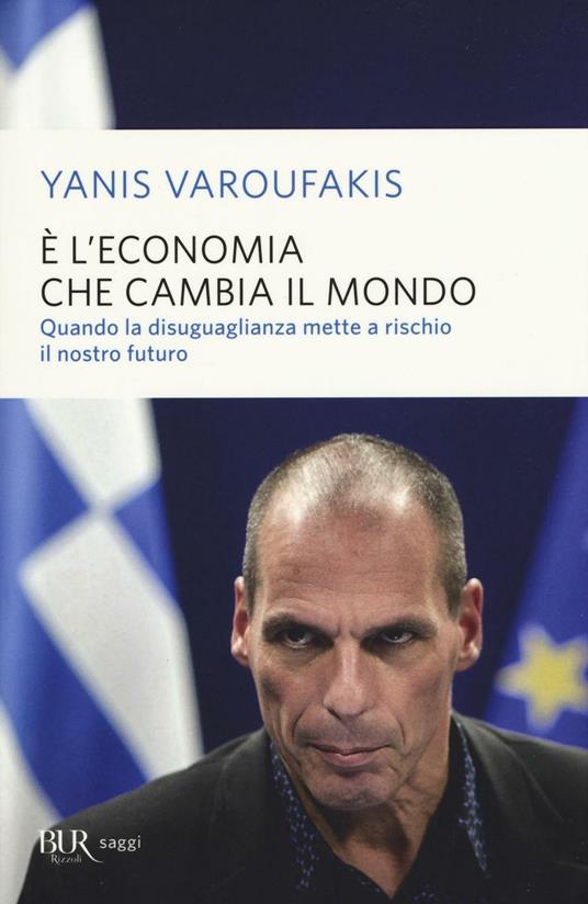 È l'economia che cambia il mondo. Quando la disuguaglianza mette a rischio il nostro futuro - Yanis Varoufakis - copertina