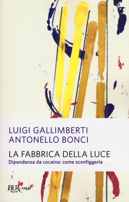 La fabbrica della luce. Dipendenza da cocaina: come sconfiggerla - Antonello Bonci,Luigi Gallimberti - copertina