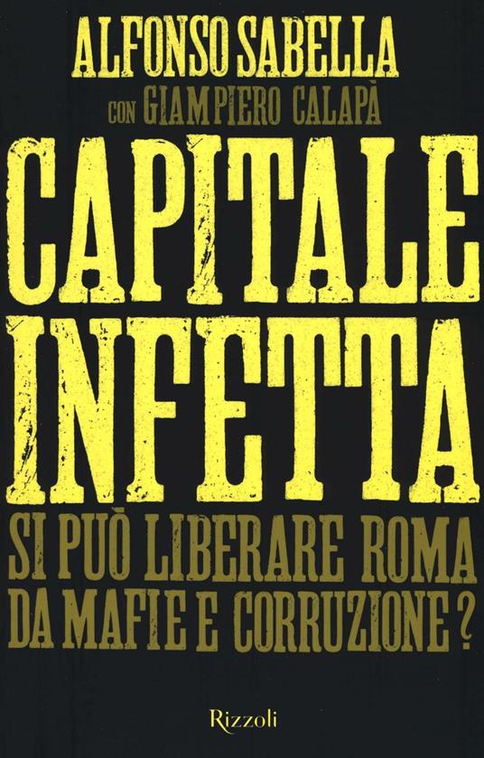 Capitale infetta. Si può liberare Roma da mafie e corruzione? - Alfonso Sabella,Giampiero Calapà - 3