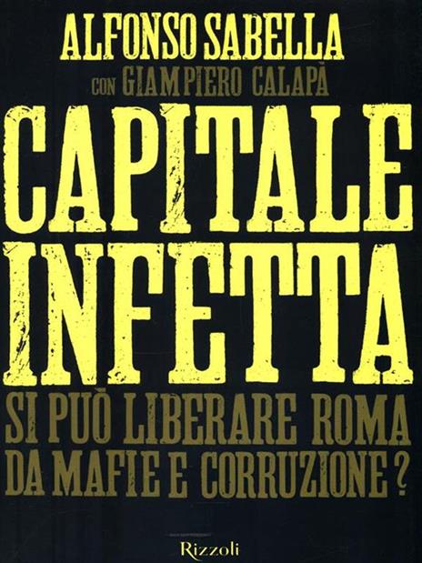 Capitale infetta. Si può liberare Roma da mafie e corruzione? - Alfonso Sabella,Giampiero Calapà - 2