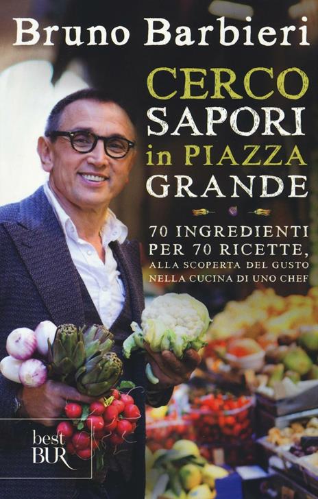 Cerco sapori in piazza Grande. 70 ingredienti per 70 ricette, alla scoperta del gusto nella cucina di uno chef - Bruno Barbieri - copertina