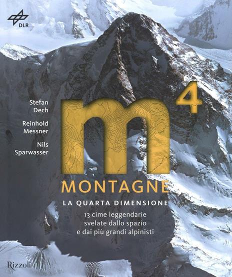 Montagne. La quarta dimensione. 13 cime leggendarie svelate dallo spazio e dai più grandi alpinisti. Ediz. illustrata - Stefan Dech,Reinhold Messner,Nils Sparwasser - copertina