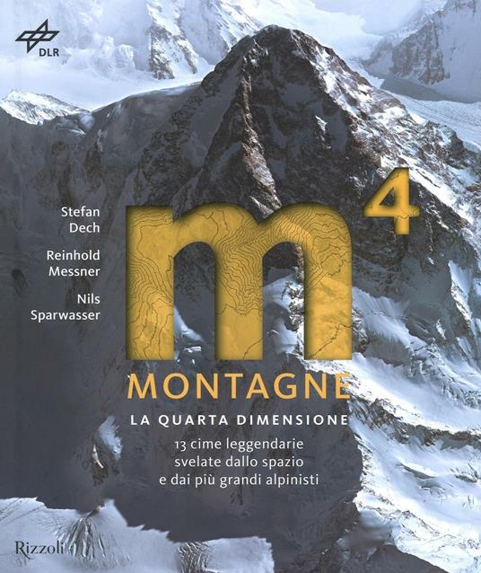 Montagne. La quarta dimensione. 13 cime leggendarie svelate dallo spazio e dai più grandi alpinisti. Ediz. illustrata - Stefan Dech,Reinhold Messner,Nils Sparwasser - copertina