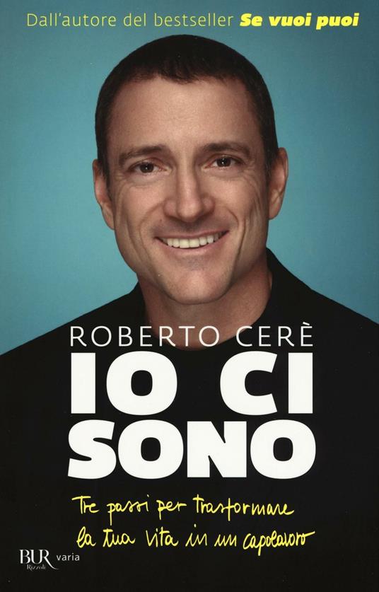 Io ci sono. Tre passi per trasformare la tua vita in un capolavoro - Roberto Cerè - copertina