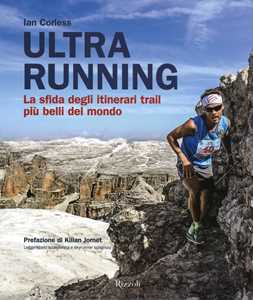 Libro Ultra running. La sfida degli itinerari trail più belli del mondo. Ediz. illustrata Ian Corless