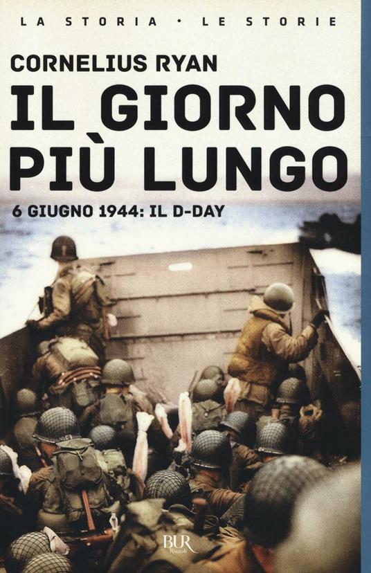 Il giorno più lungo. 6 giugno 1944: il D-day - Cornelius Ryan - Libro -  Rizzoli - BUR La storia, le storie