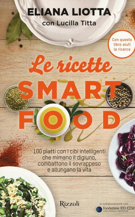Le ricette Smartfood. 100 piatti con i cibi intelligenti che mimano il digiuno, combattono il sovrappeso e allungano la vita - Eliana Liotta,Lucilla Titta - copertina