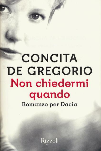 Non chiedermi quando. Romanzo per Dacia - Concita De Gregorio - copertina